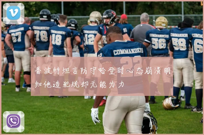 香波特坦言防守哈登时心态崩溃明知他造犯规却无能为力