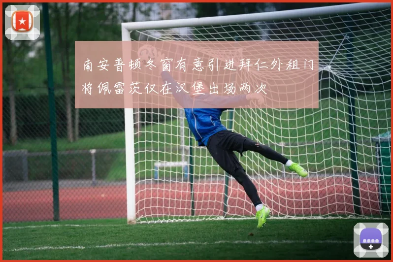 南安普顿冬窗有意引进拜仁外租门将佩雷茨仅在汉堡出场两次