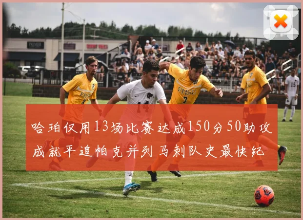 哈珀仅用13场比赛达成150分50助攻成就平追帕克并列马刺队史最快纪录